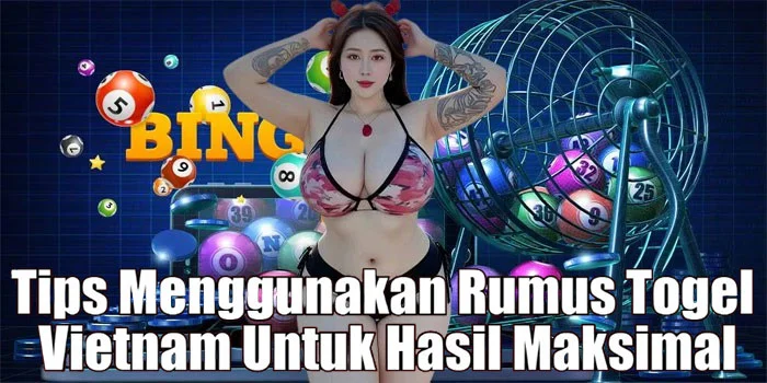 Tips Menggunakan Rumus Togel Vietnam Untuk Hasil Maksimal