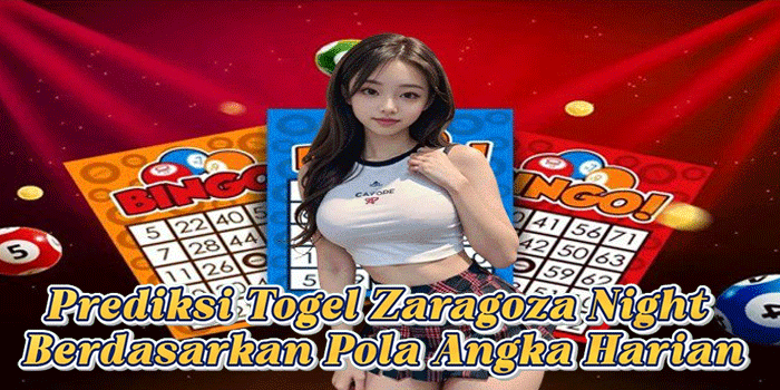 Prediksi Togel Zaragoza Night Berdasarkan Pola Angka Harian